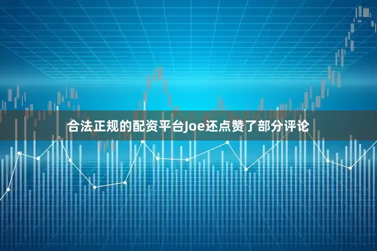 合法正规的配资平台Joe还点赞了部分评论