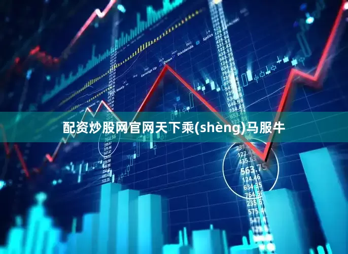 配资炒股网官网天下乘(shèng)马服牛
